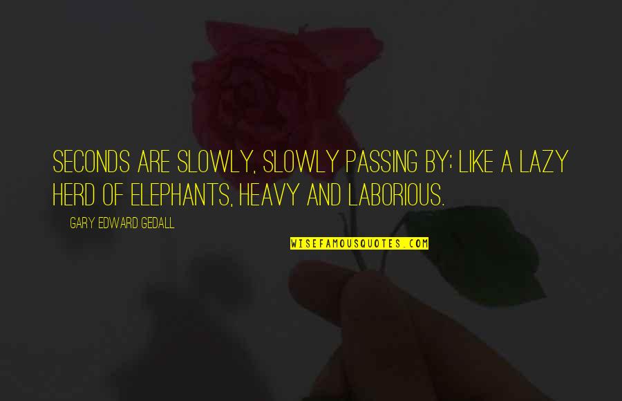 Herd Of Elephants Quotes By Gary Edward Gedall: Seconds are slowly, slowly passing by; like a Herd Of Elephants Quotes By Gary Edward Gedall: Seconds are slowly, slowly passing by; like a