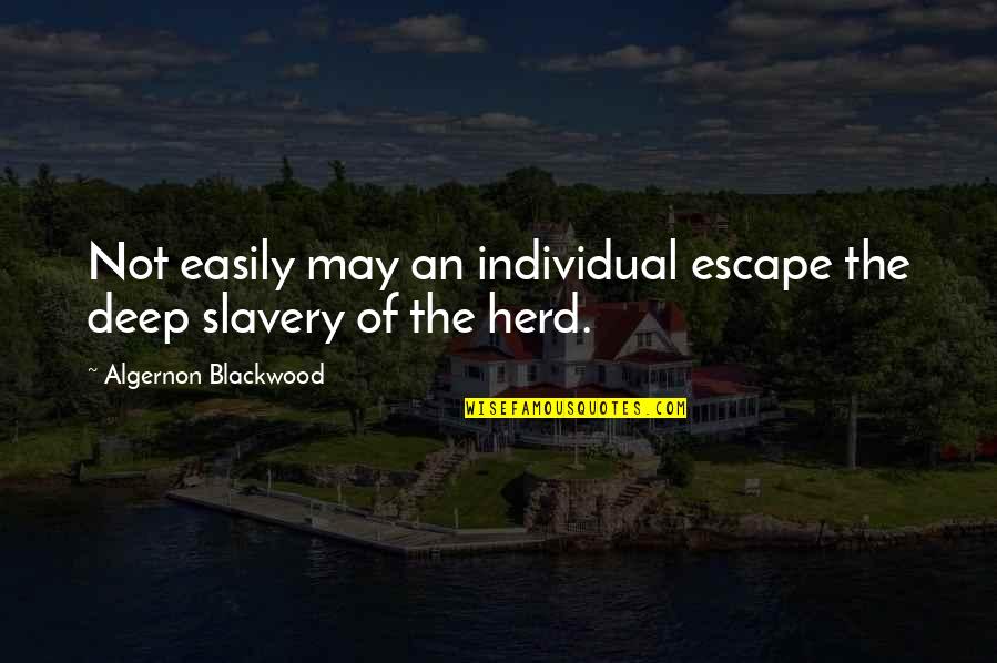 Herd Quotes By Algernon Blackwood: Not easily may an individual escape the deep