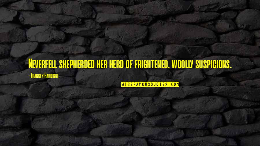 Herd Quotes By Frances Hardinge: Neverfell shepherded her herd of frightened, woolly suspicions.