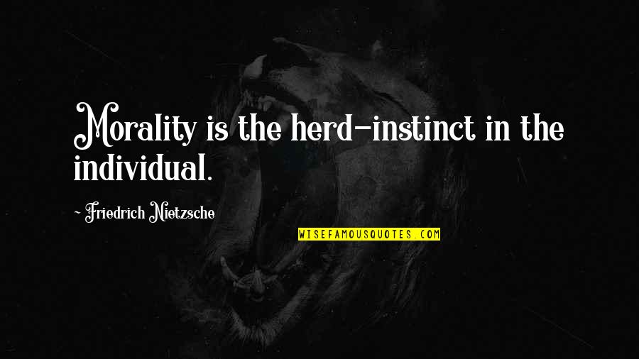 Herd Quotes By Friedrich Nietzsche: Morality is the herd-instinct in the individual.