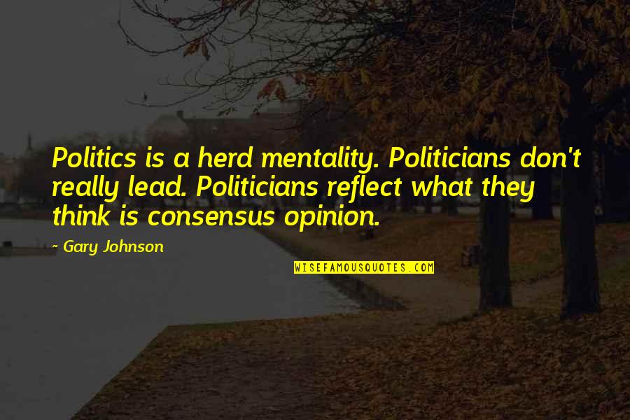 Herd Quotes By Gary Johnson: Politics is a herd mentality. Politicians don't really