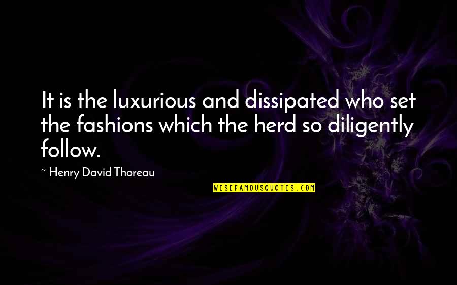 Herd Quotes By Henry David Thoreau: It is the luxurious and dissipated who set