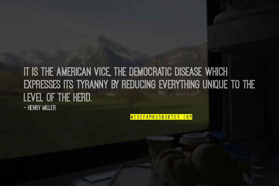 Herd Quotes By Henry Miller: It is the American vice, the democratic disease
