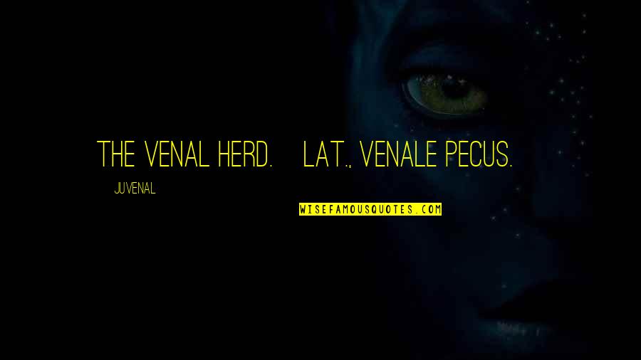 Herd Quotes By Juvenal: The venal herd.[Lat., Venale pecus.]