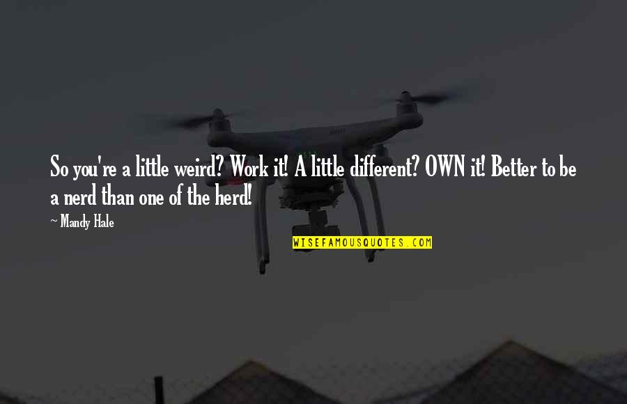 Herd Quotes By Mandy Hale: So you're a little weird? Work it! A