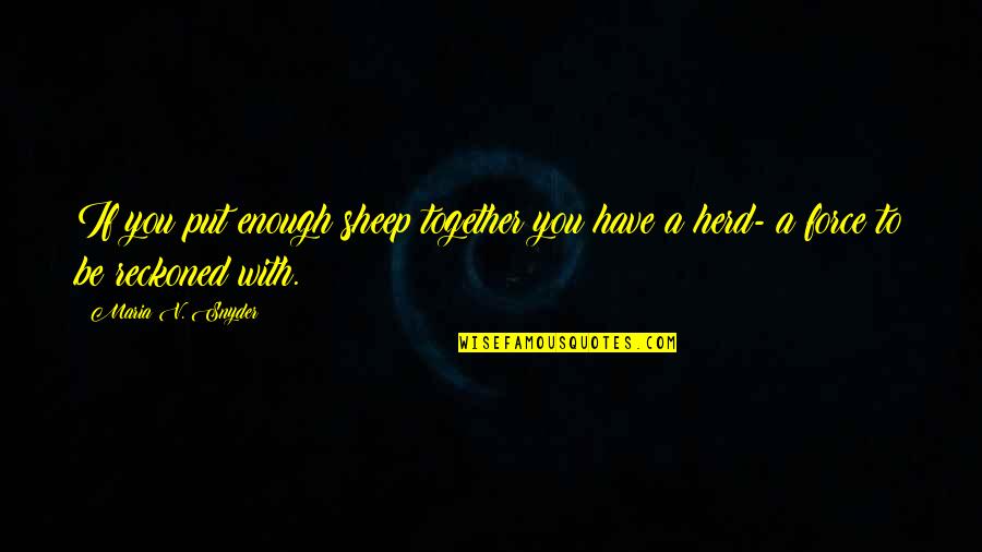 Herd Quotes By Maria V. Snyder: If you put enough sheep together you have