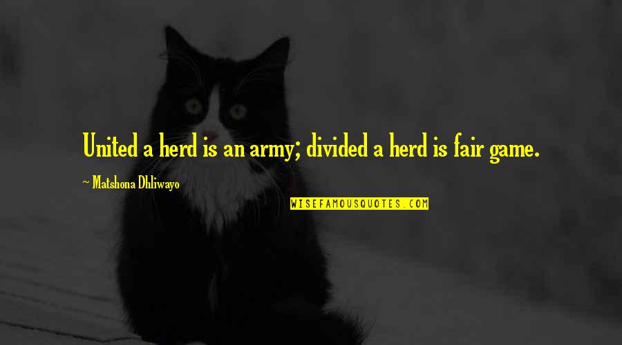 Herd Quotes By Matshona Dhliwayo: United a herd is an army; divided a
