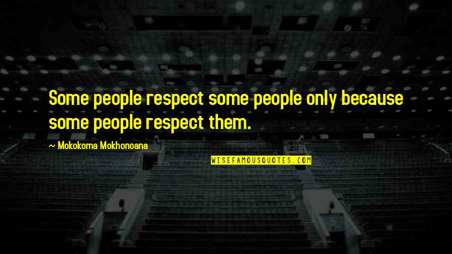 Herd Quotes By Mokokoma Mokhonoana: Some people respect some people only because some