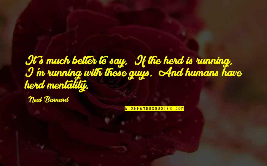 Herd Quotes By Neal Barnard: It's much better to say, "If the herd