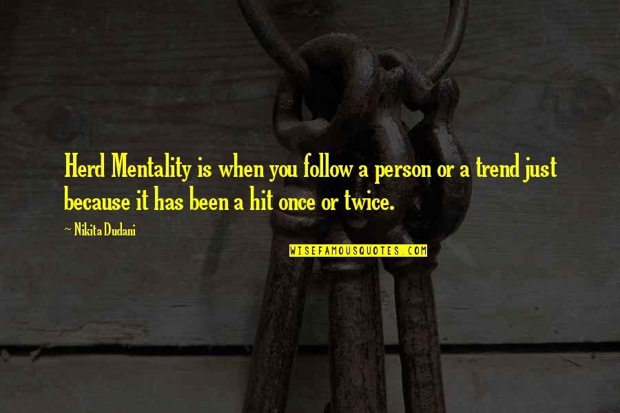 Herd Quotes By Nikita Dudani: Herd Mentality is when you follow a person