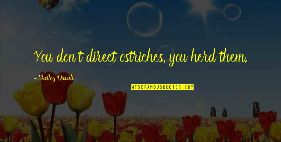 Herd Quotes By Shelley Duvall: You don't direct ostriches, you herd them.