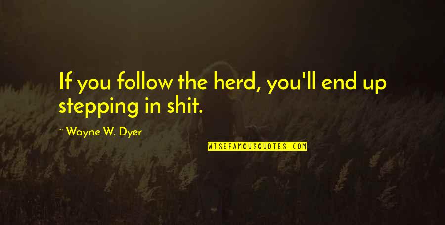 Herd Quotes By Wayne W. Dyer: If you follow the herd, you'll end up