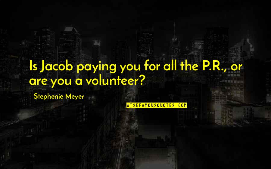 Herdade Do Esporao Quotes By Stephenie Meyer: Is Jacob paying you for all the P.R., Herdade Do Esporao Quotes By Stephenie Meyer: Is Jacob paying you for all the P.R.,