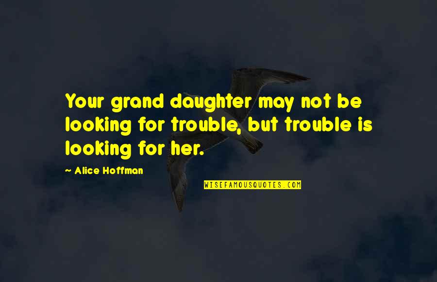 Her'daughter Quotes By Alice Hoffman: Your grand daughter may not be looking for