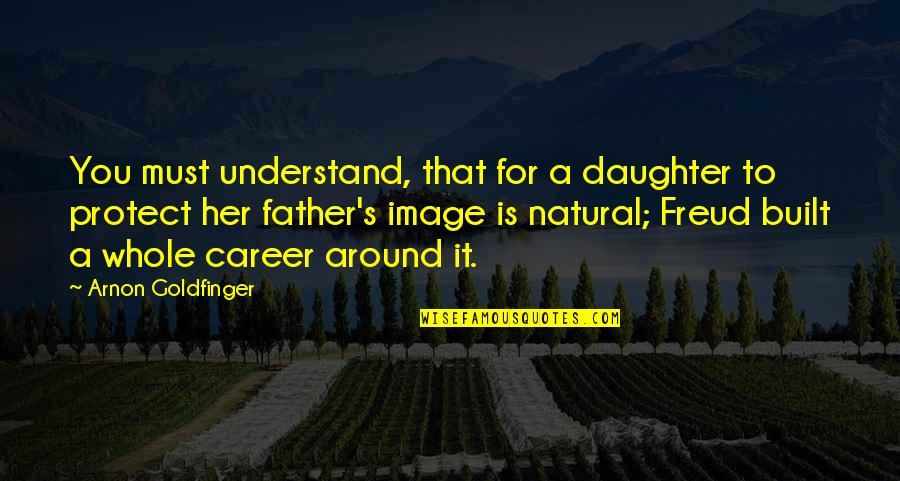 Her'daughter Quotes By Arnon Goldfinger: You must understand, that for a daughter to Her'daughter Quotes By Arnon Goldfinger: You must understand, that for a daughter to