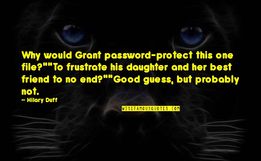 Her'daughter Quotes By Hilary Duff: Why would Grant password-protect this one file?""To frustrate Her'daughter Quotes By Hilary Duff: Why would Grant password-protect this one file?""To frustrate
