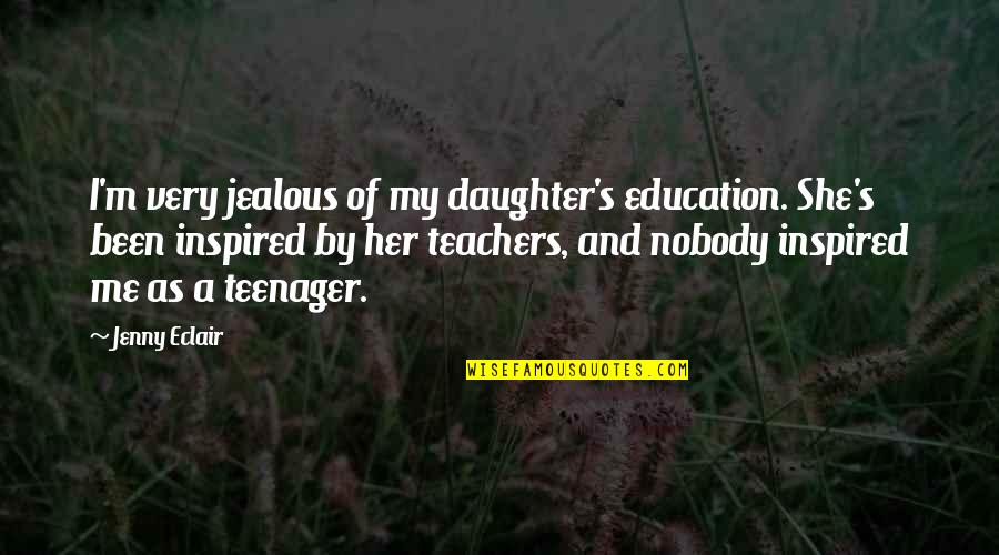 Her'daughter Quotes By Jenny Eclair: I'm very jealous of my daughter's education. She's