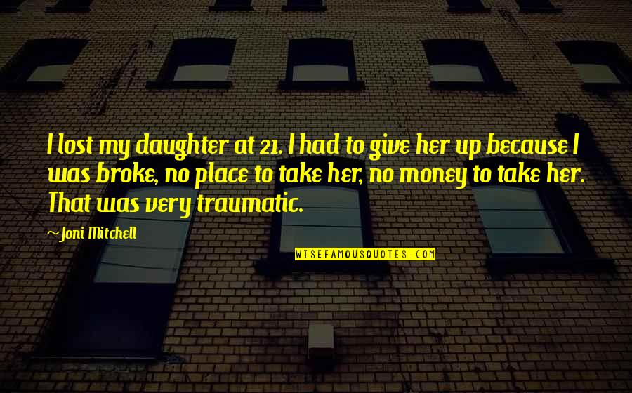 Her'daughter Quotes By Joni Mitchell: I lost my daughter at 21. I had Her'daughter Quotes By Joni Mitchell: I lost my daughter at 21. I had