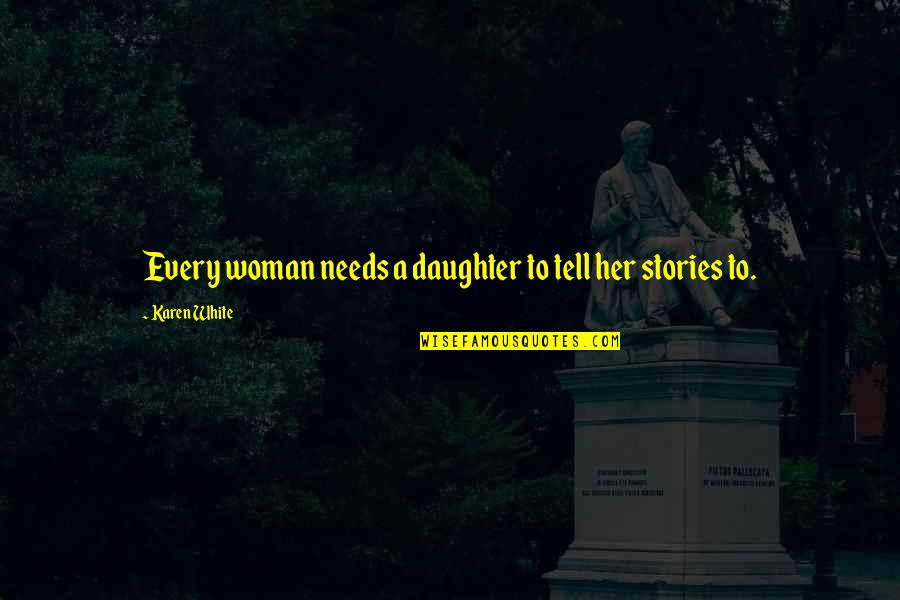 Her'daughter Quotes By Karen White: Every woman needs a daughter to tell her Her'daughter Quotes By Karen White: Every woman needs a daughter to tell her