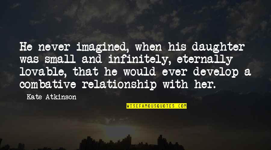 Her'daughter Quotes By Kate Atkinson: He never imagined, when his daughter was small Her'daughter Quotes By Kate Atkinson: He never imagined, when his daughter was small