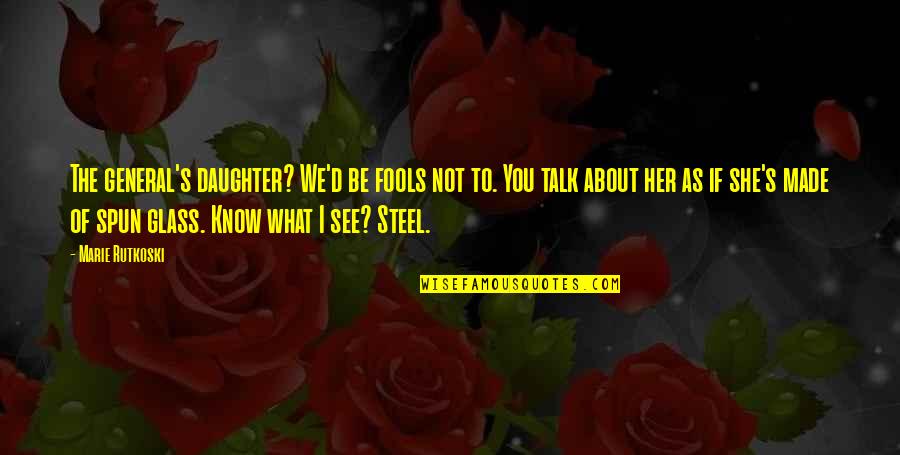 Her'daughter Quotes By Marie Rutkoski: The general's daughter? We'd be fools not to. Her'daughter Quotes By Marie Rutkoski: The general's daughter? We'd be fools not to.