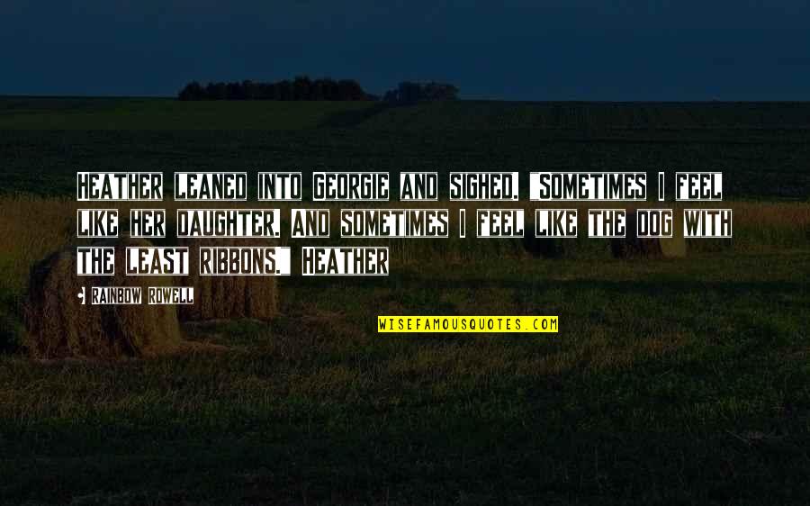 Her'daughter Quotes By Rainbow Rowell: Heather leaned into Georgie and sighed. "Sometimes I Her'daughter Quotes By Rainbow Rowell: Heather leaned into Georgie and sighed. "Sometimes I