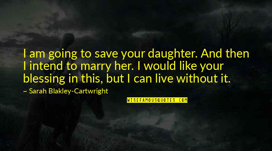 Her'daughter Quotes By Sarah Blakley-Cartwright: I am going to save your daughter. And Her'daughter Quotes By Sarah Blakley-Cartwright: I am going to save your daughter. And