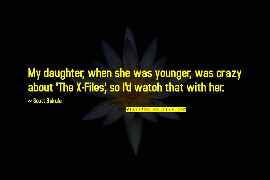 Her'daughter Quotes By Scott Bakula: My daughter, when she was younger, was crazy Her'daughter Quotes By Scott Bakula: My daughter, when she was younger, was crazy