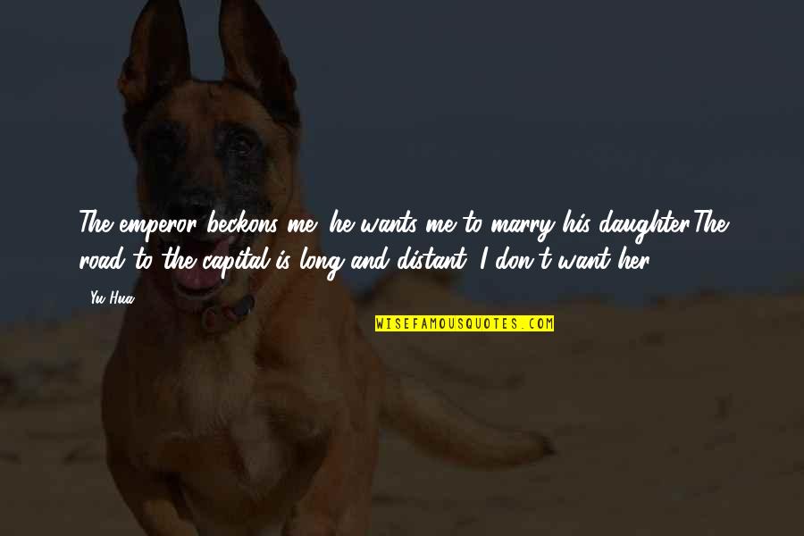 Her'daughter Quotes By Yu Hua: The emperor beckons me; he wants me to Her'daughter Quotes By Yu Hua: The emperor beckons me; he wants me to