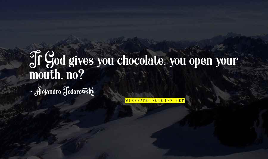 Herded Cattle Quotes By Alejandro Jodorowsky: If God gives you chocolate, you open your Herded Cattle Quotes By Alejandro Jodorowsky: If God gives you chocolate, you open your