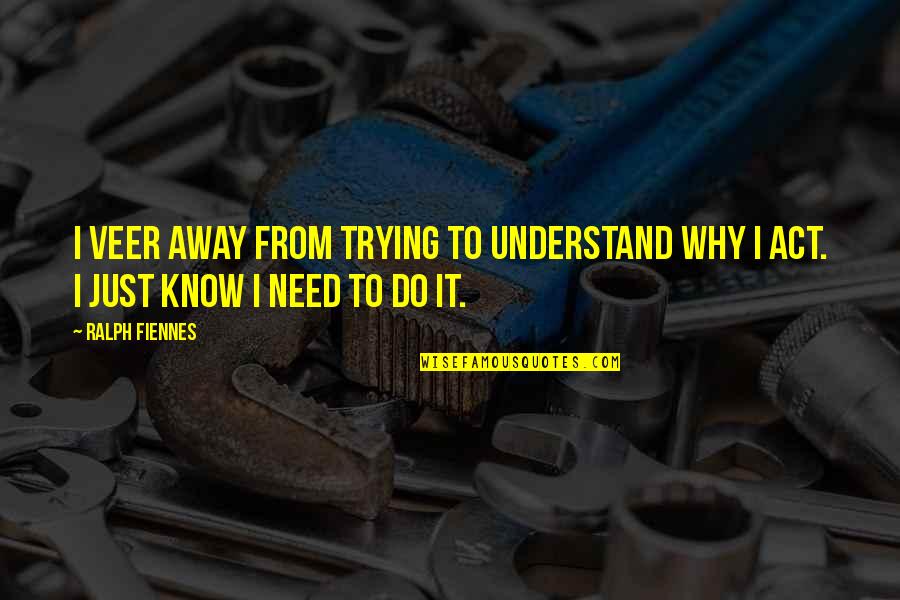 Herded Cattle Quotes By Ralph Fiennes: I veer away from trying to understand why