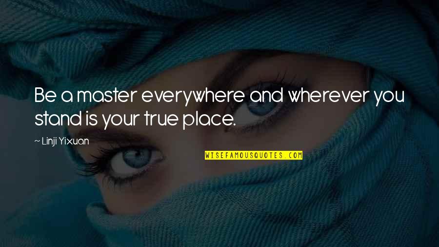 Herded Meyer Quotes By Linji Yixuan: Be a master everywhere and wherever you stand