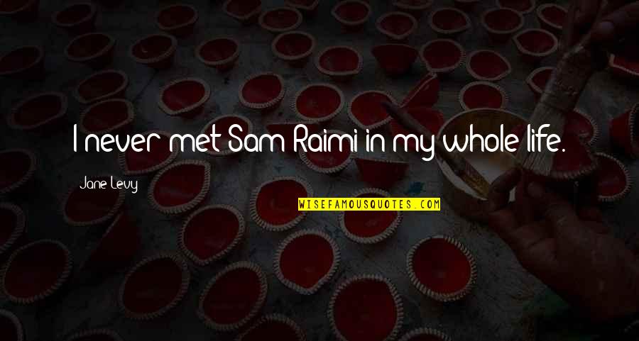 Herded Synonym Quotes By Jane Levy: I never met Sam Raimi in my whole Herded Synonym Quotes By Jane Levy: I never met Sam Raimi in my whole