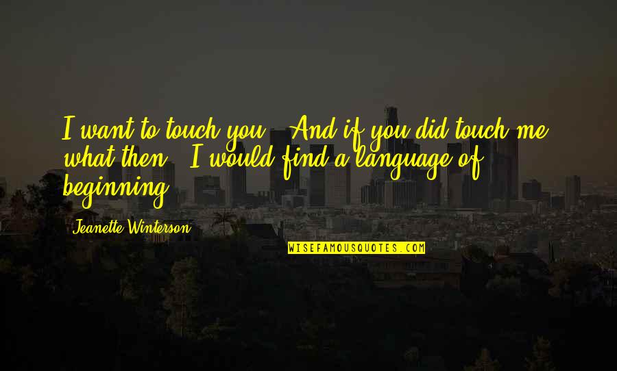 Herdeira Elenco Quotes By Jeanette Winterson: I want to touch you.''And if you did