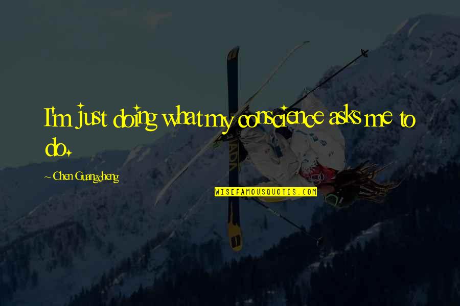 Herdenkingsdag Quotes By Chen Guangcheng: I'm just doing what my conscience asks me Herdenkingsdag Quotes By Chen Guangcheng: I'm just doing what my conscience asks me