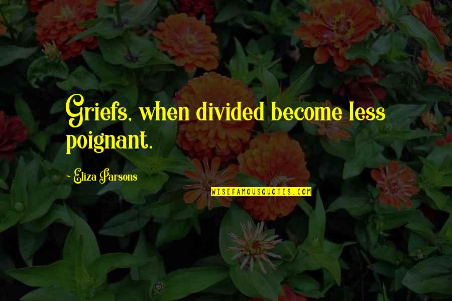 Herdenkingsdag Quotes By Eliza Parsons: Griefs, when divided become less poignant. Herdenkingsdag Quotes By Eliza Parsons: Griefs, when divided become less poignant.