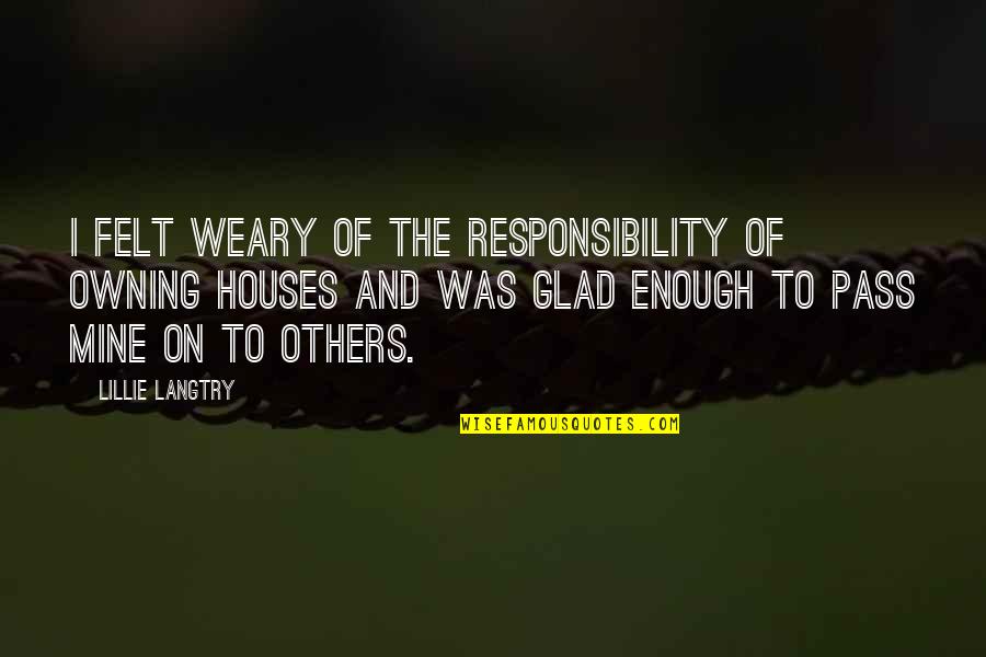 Herdenkingsdag Quotes By Lillie Langtry: I felt weary of the responsibility of owning Herdenkingsdag Quotes By Lillie Langtry: I felt weary of the responsibility of owning
