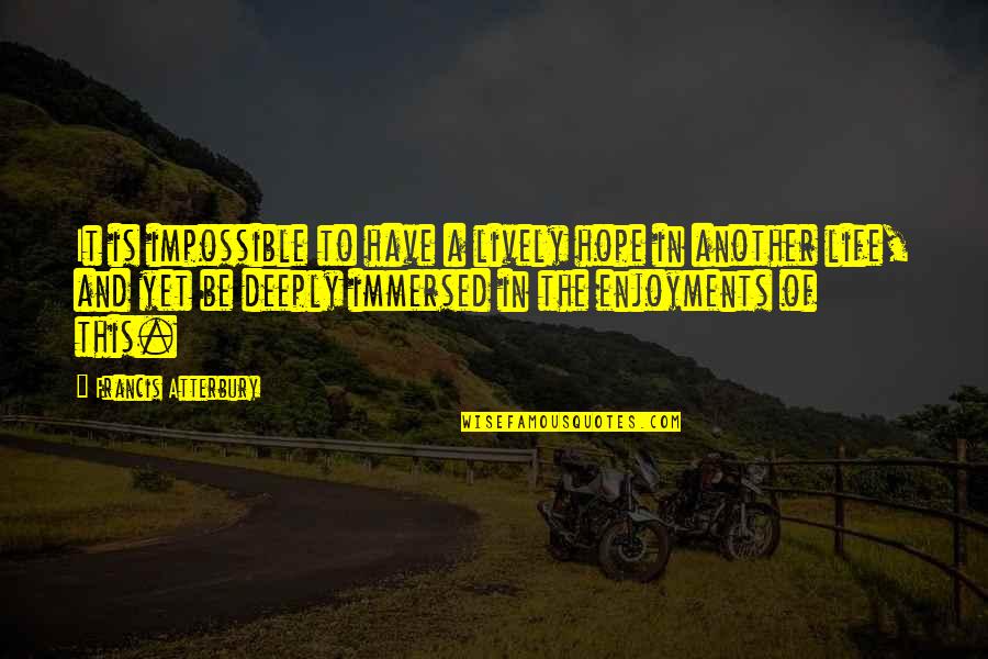 Herder Brothers Quotes By Francis Atterbury: It is impossible to have a lively hope