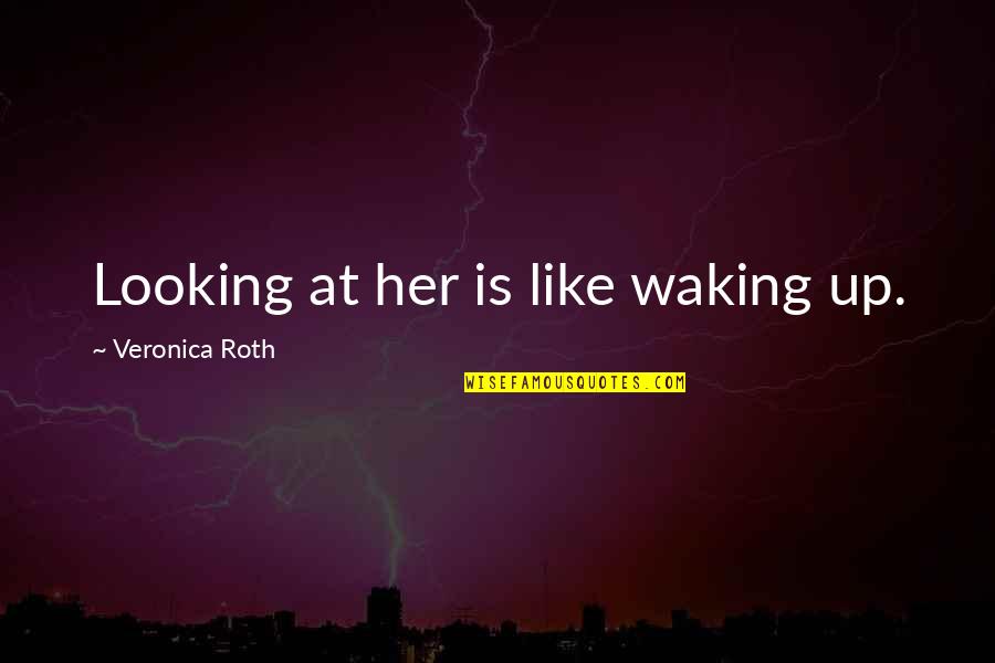 Herder Brothers Quotes By Veronica Roth: Looking at her is like waking up.