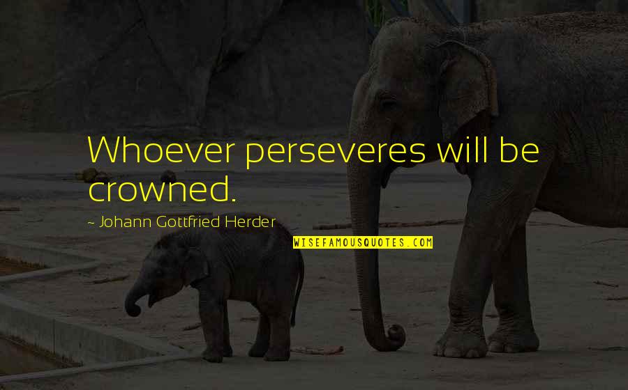Herder's Quotes By Johann Gottfried Herder: Whoever perseveres will be crowned.