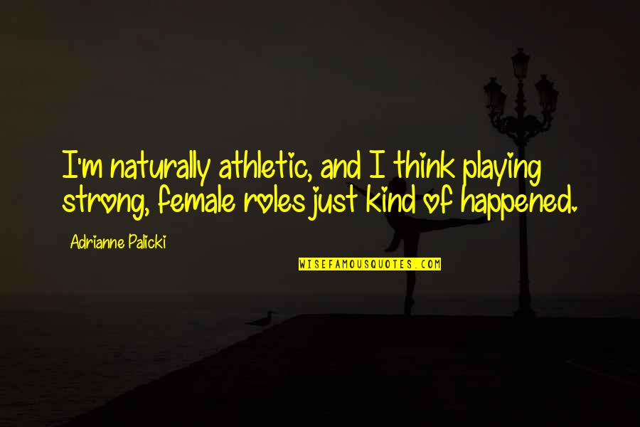 Herders Sticks Quotes By Adrianne Palicki: I'm naturally athletic, and I think playing strong, Herders Sticks Quotes By Adrianne Palicki: I'm naturally athletic, and I think playing strong,