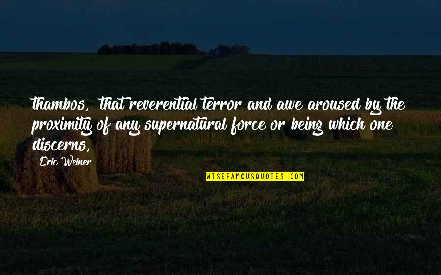 Herdis H Jgaard Quotes By Eric Weiner: thambos, "that reverential terror and awe aroused by Herdis H Jgaard Quotes By Eric Weiner: thambos, "that reverential terror and awe aroused by