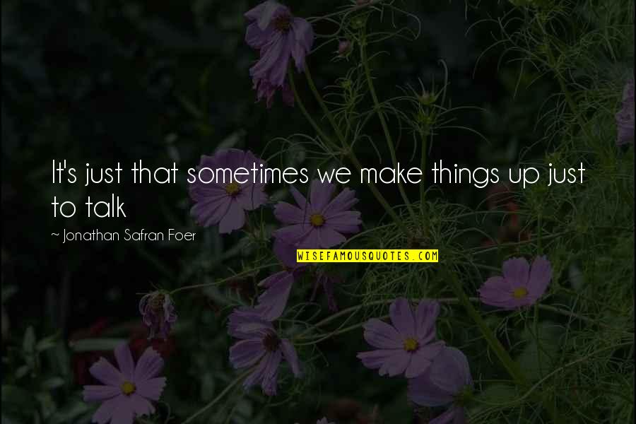 Herdis Stefansdottir Quotes By Jonathan Safran Foer: It's just that sometimes we make things up