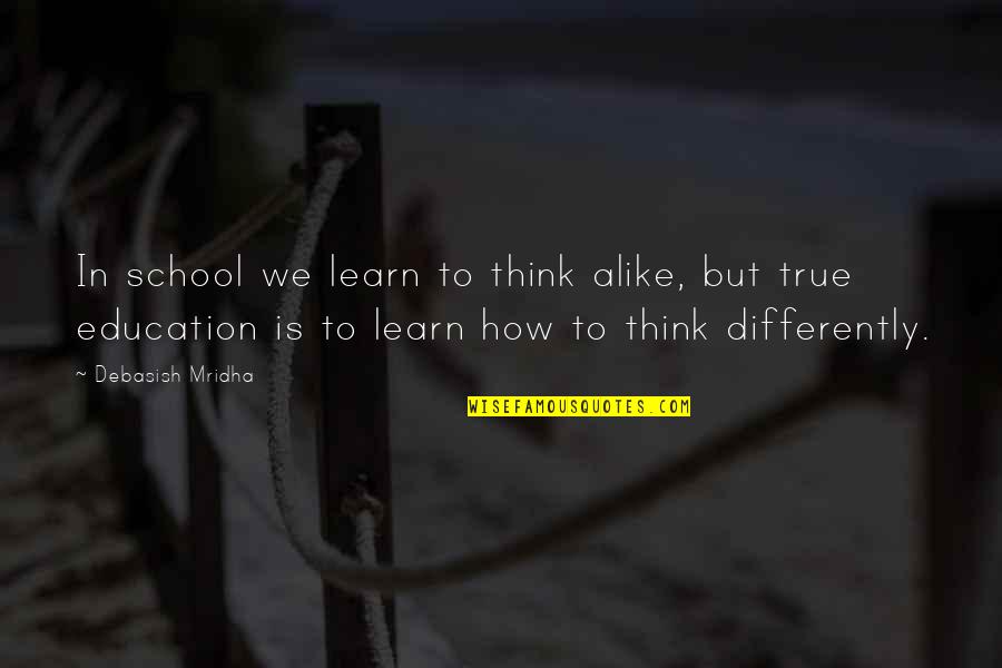 Herdmanston Quotes By Debasish Mridha: In school we learn to think alike, but