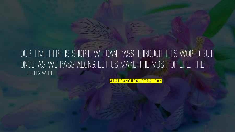 Here All Along Quotes By Ellen G. White: Our time here is short. We can pass Here All Along Quotes By Ellen G. White: Our time here is short. We can pass