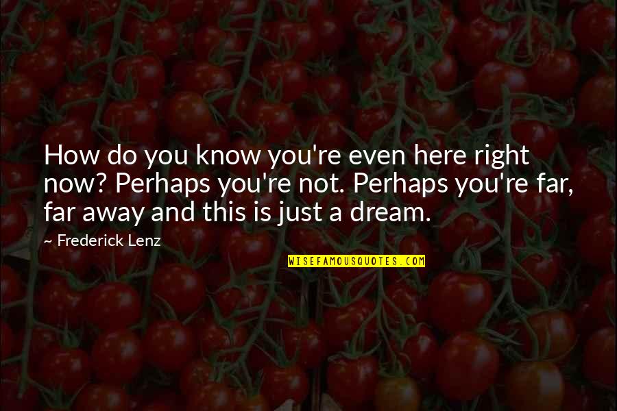 Here And Now Quotes By Frederick Lenz: How do you know you're even here right