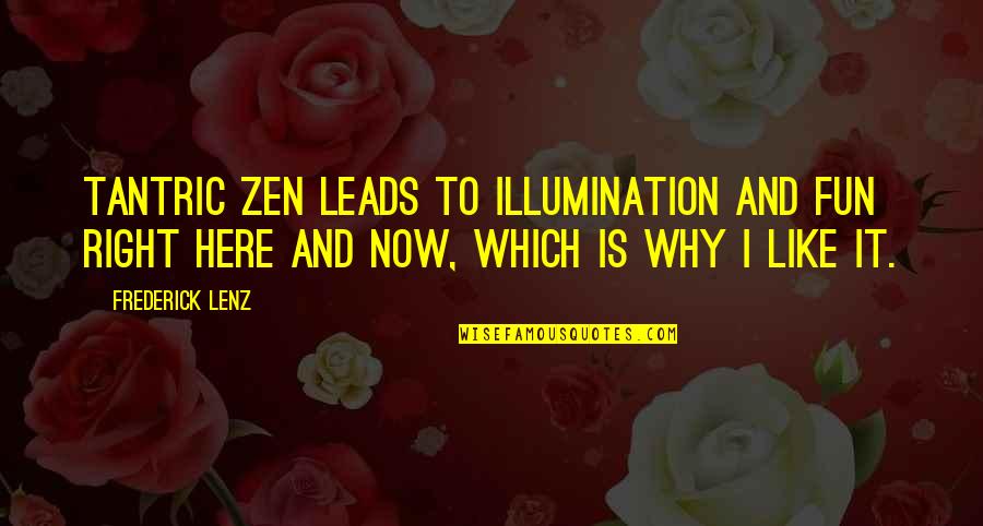 Here And Now Quotes By Frederick Lenz: Tantric Zen leads to illumination and fun right