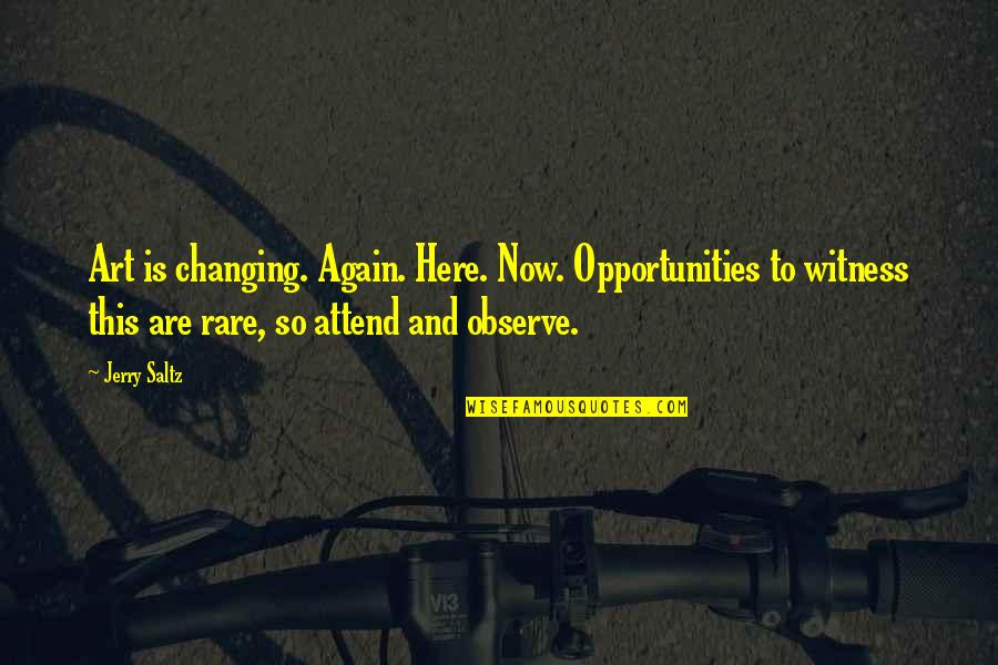 Here And Now Quotes By Jerry Saltz: Art is changing. Again. Here. Now. Opportunities to