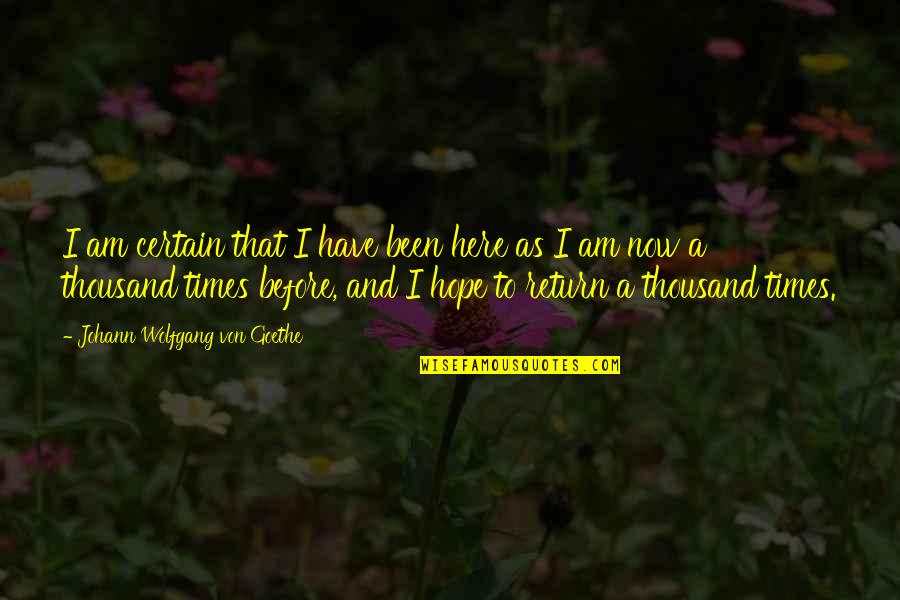 Here And Now Quotes By Johann Wolfgang Von Goethe: I am certain that I have been here