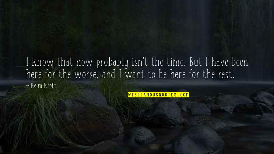 Here And Now Quotes By Keira Kroft: I know that now probably isn't the time.